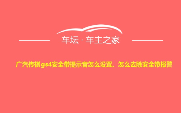 广汽传祺gs4安全带提示音怎么设置、怎么去除安全带报警