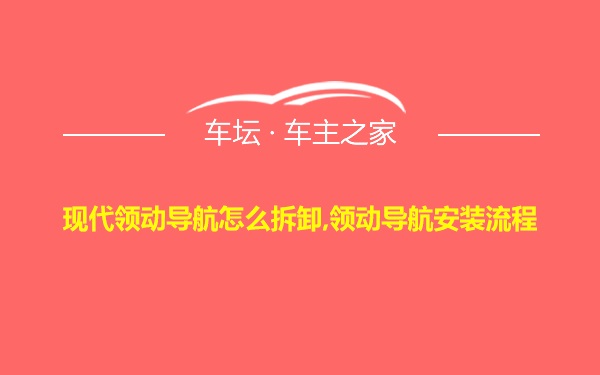 现代领动导航怎么拆卸,领动导航安装流程