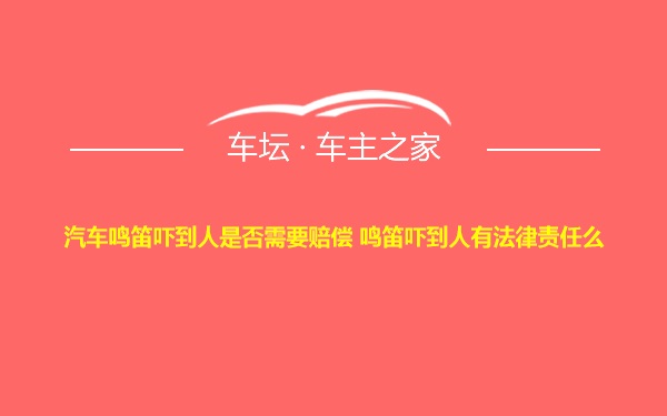 汽车鸣笛吓到人是否需要赔偿 鸣笛吓到人有法律责任么