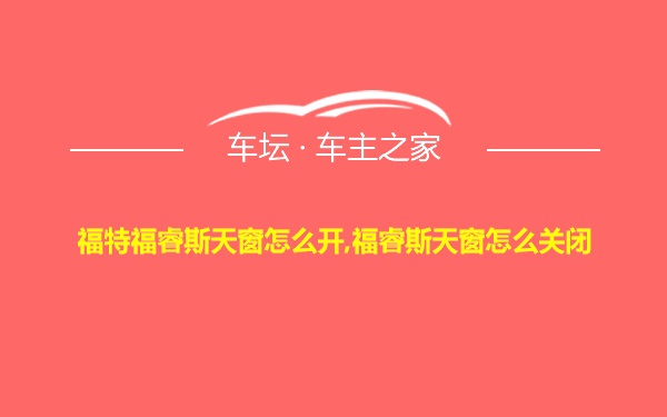 福特福睿斯天窗怎么开,福睿斯天窗怎么关闭