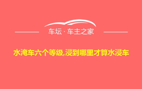 水淹车六个等级,浸到哪里才算水浸车