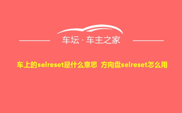 车上的selreset是什么意思 方向盘selreset怎么用