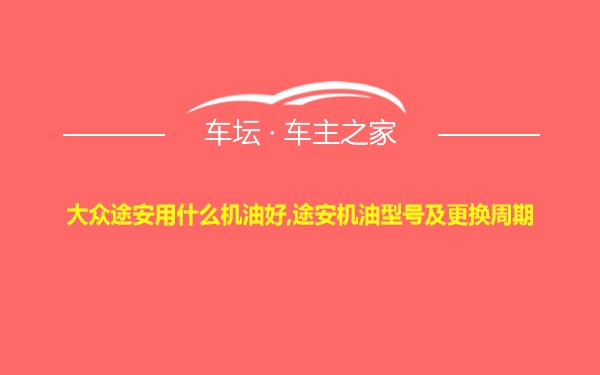 大众途安用什么机油好,途安机油型号及更换周期