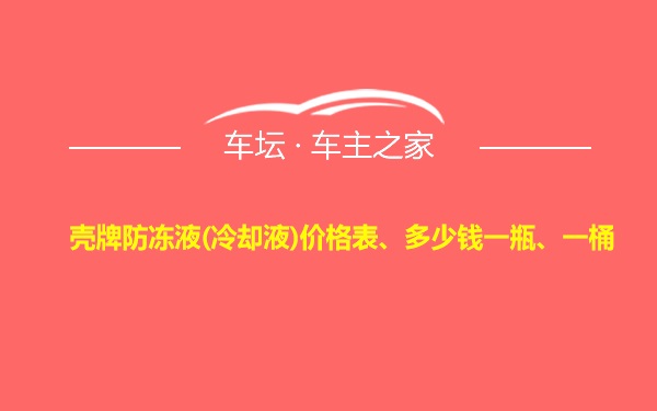 壳牌防冻液(冷却液)价格表、多少钱一瓶、一桶