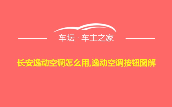 长安逸动空调怎么用,逸动空调按钮图解