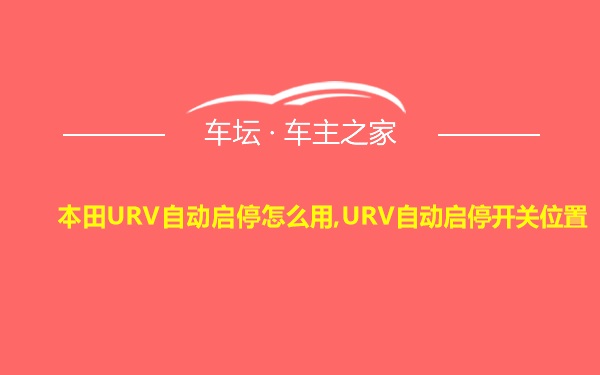 本田URV自动启停怎么用,URV自动启停开关位置