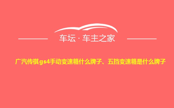 广汽传祺gs4手动变速箱什么牌子、五挡变速箱是什么牌子