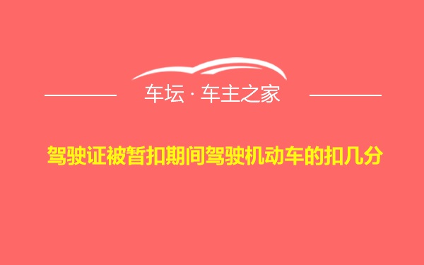 驾驶证被暂扣期间驾驶机动车的扣几分