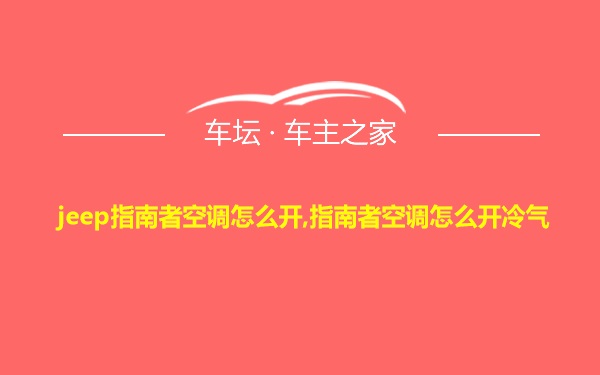 jeep指南者空调怎么开,指南者空调怎么开冷气