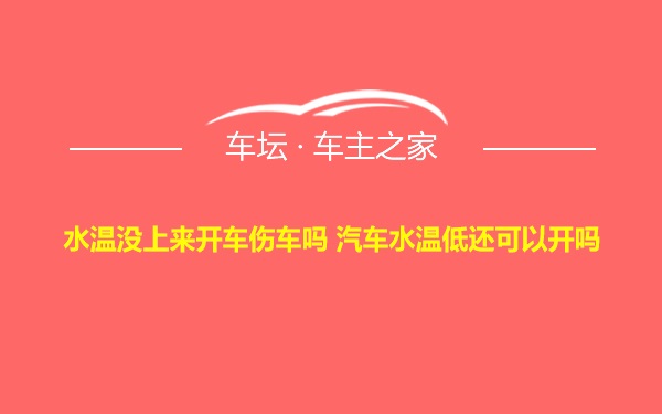 水温没上来开车伤车吗 汽车水温低还可以开吗