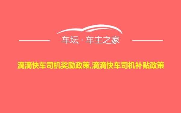 滴滴快车司机奖励政策,滴滴快车司机补贴政策