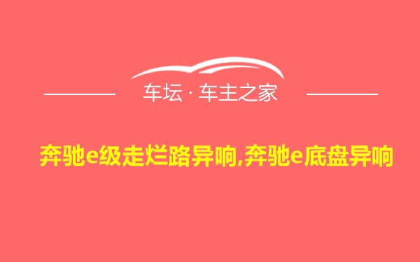 奔驰e级走烂路异响,奔驰e底盘异响