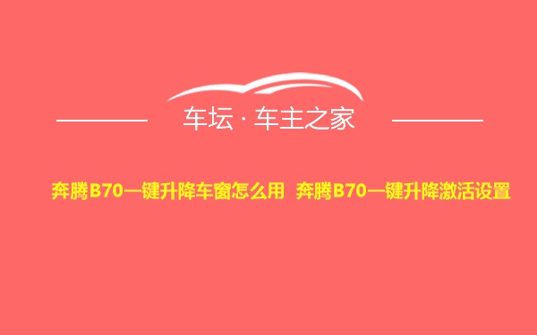 奔腾B70一键升降车窗怎么用 奔腾B70一键升降激活设置