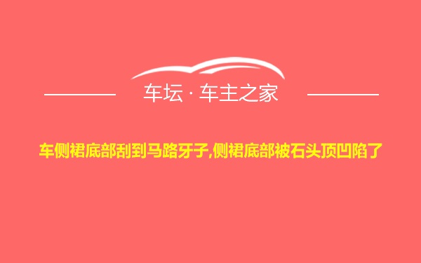 车侧裙底部刮到马路牙子,侧裙底部被石头顶凹陷了