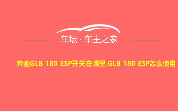 奔驰GLB 180 ESP开关在哪里,GLB 180 ESP怎么使用
