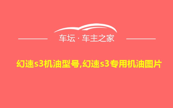 幻速s3机油型号,幻速s3专用机油图片