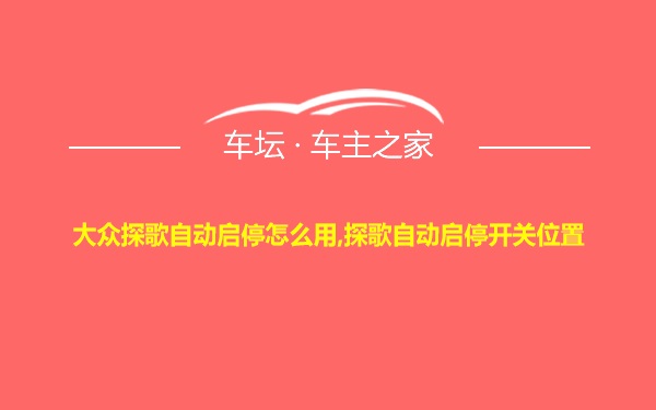 大众探歌自动启停怎么用,探歌自动启停开关位置