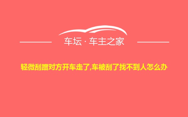 轻微刮蹭对方开车走了,车被刮了找不到人怎么办