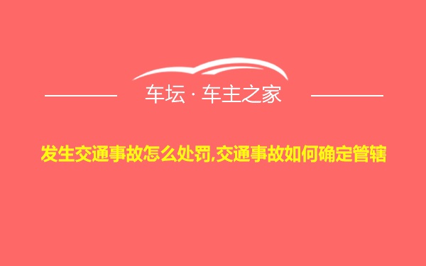 发生交通事故怎么处罚,交通事故如何确定管辖