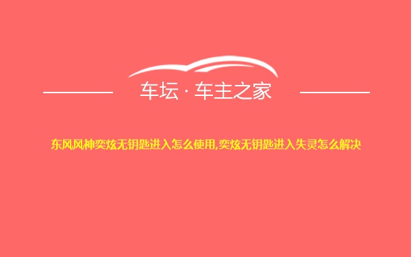 东风风神奕炫无钥匙进入怎么使用,奕炫无钥匙进入失灵怎么解决