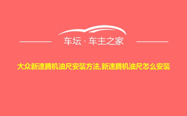 大众新速腾机油尺安装方法,新速腾机油尺怎么安装