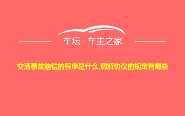 交通事故赔偿的程序是什么,调解协议的规定有哪些