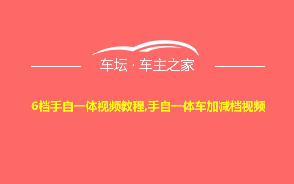 6档手自一体视频教程,手自一体车加减档视频