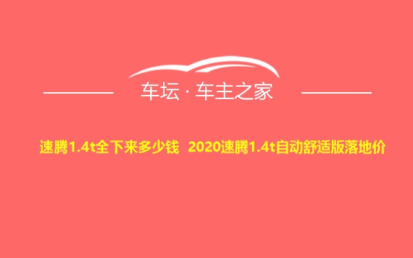 速腾1.4t全下来多少钱 2020速腾1.4t自动舒适版落地价