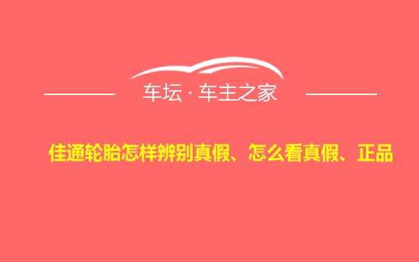 佳通轮胎怎样辨别真假、怎么看真假、正品