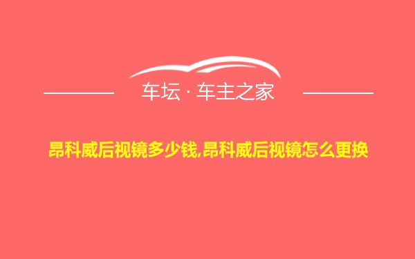 昂科威后视镜多少钱,昂科威后视镜怎么更换