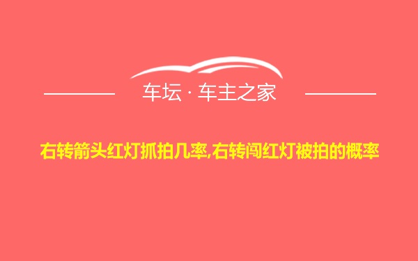 右转箭头红灯抓拍几率,右转闯红灯被拍的概率