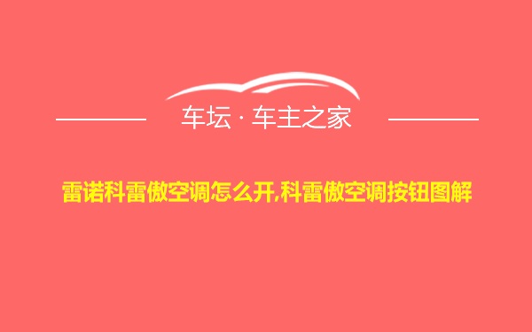 雷诺科雷傲空调怎么开,科雷傲空调按钮图解