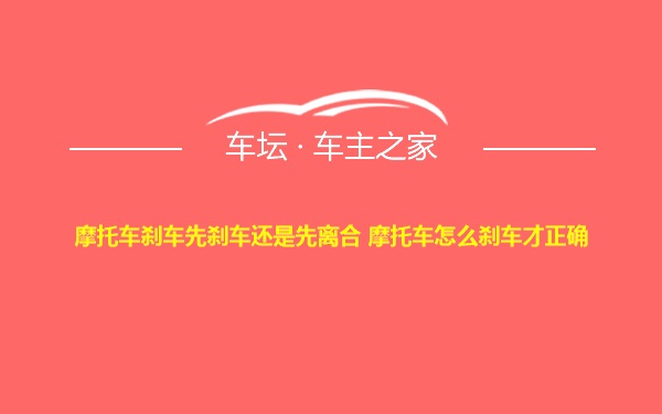 摩托车刹车先刹车还是先离合 摩托车怎么刹车才正确