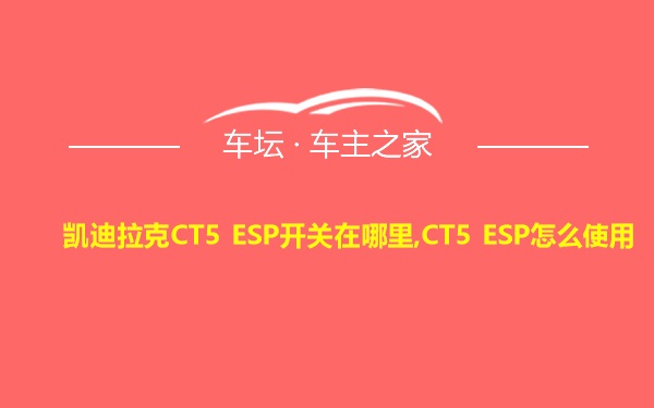 凯迪拉克CT5 ESP开关在哪里,CT5 ESP怎么使用