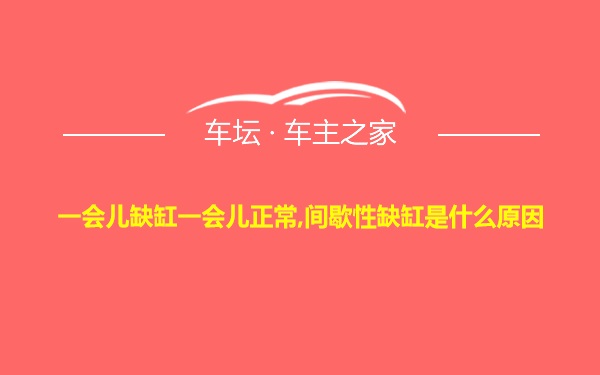 一会儿缺缸一会儿正常,间歇性缺缸是什么原因