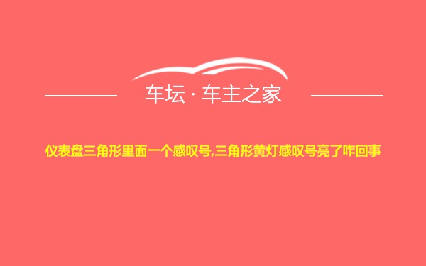 仪表盘三角形里面一个感叹号,三角形黄灯感叹号亮了咋回事