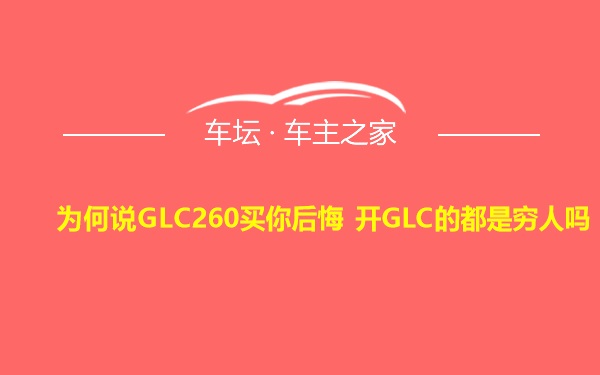 为何说GLC260买你后悔 开GLC的都是穷人吗
