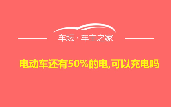 电动车还有50%的电,可以充电吗