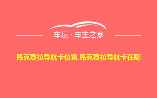 昂克赛拉导航卡位置,昂克赛拉导航卡在哪