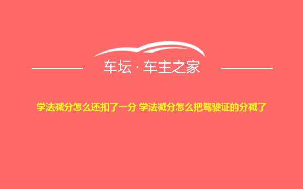 学法减分怎么还扣了一分 学法减分怎么把驾驶证的分减了