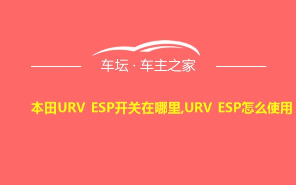 本田URV ESP开关在哪里,URV ESP怎么使用
