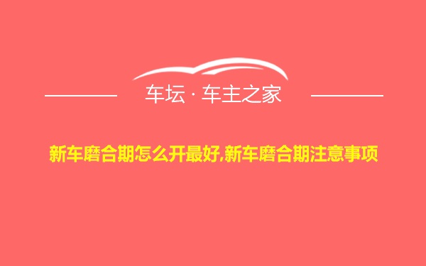 新车磨合期怎么开最好,新车磨合期注意事项