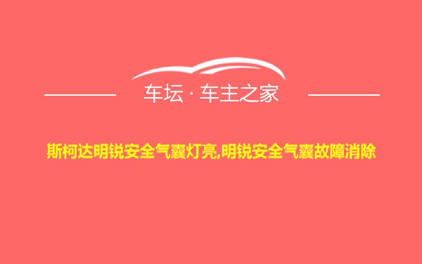 斯柯达明锐安全气囊灯亮,明锐安全气囊故障消除