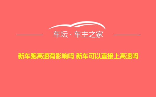 新车跑高速有影响吗 新车可以直接上高速吗