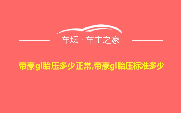 帝豪gl胎压多少正常,帝豪gl胎压标准多少