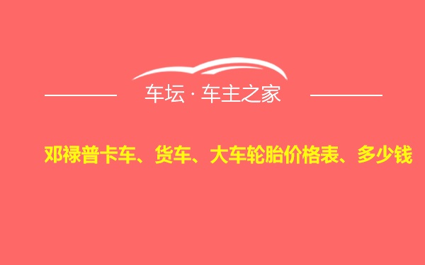 邓禄普卡车、货车、大车轮胎价格表、多少钱