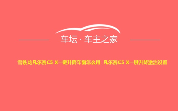 雪铁龙凡尔赛C5 X一键升降车窗怎么用 凡尔赛C5 X一键升降激活设置