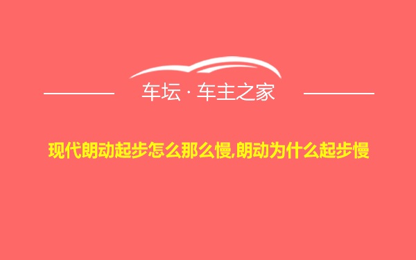 现代朗动起步怎么那么慢,朗动为什么起步慢