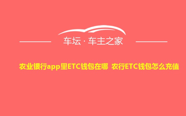 农业银行app里ETC钱包在哪 农行ETC钱包怎么充值