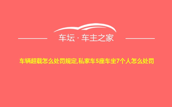 车辆超载怎么处罚规定,私家车5座车坐7个人怎么处罚